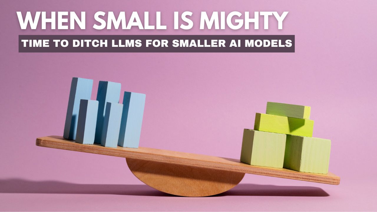 when-small-is-mighty-time-to-ditch-llms-for-smaller-ai-models